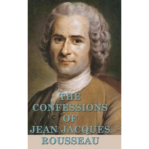 The Confessions of Jean Jacques Rousseau: A Philosophical Autobiography
