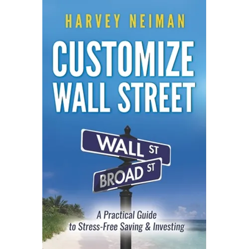 Customize Wall Street: A Practical Guide to Stress-Free Saving & Investing