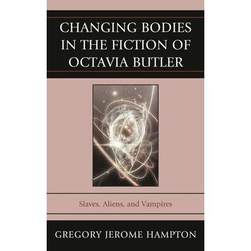 Changing Bodies in the Fiction of Octavia Butler: Slaves, Aliens, and Vampires
