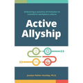 Active Allyship: Embracing a practice of inclusion to transform workplace culture