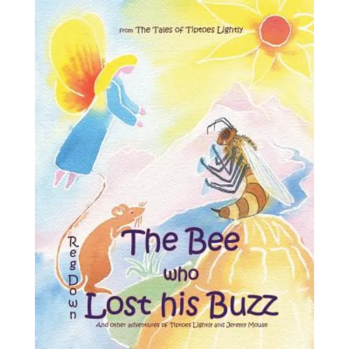 The Bee who Lost his Buzz: Adventures of Tiptoes Lightly and Jeremy Mouse