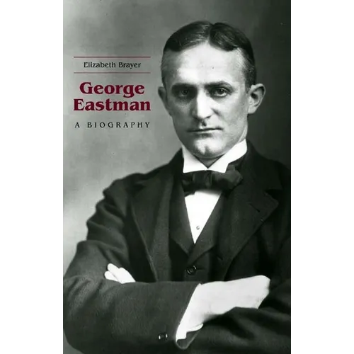 George Eastman: A Biography