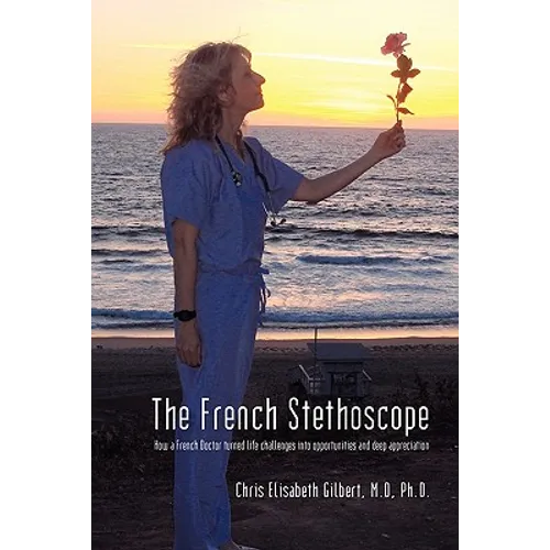 The French Stethoscope: How a French Doctor Turned Life Challenges Into Opportunities and Deep Appreciation