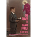 The 9 Lives of Danny Foster: Stories of Near-Death, Nearly Near-Death, and Almost Nearly Near-Death Experiences