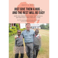 Just Give Them a Hug . . . and the Rest Will Be Easy: How One Person Can Make the World a Better Place, One Child at a Time