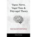 Vagus Nerve, Vagal Tone & Polyvagal Theory: Activate Your Natural Healing Power to Reduce Depression, Anxiety and Stress