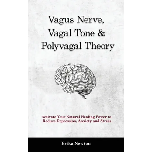 Vagus Nerve, Vagal Tone & Polyvagal Theory: Activate Your Natural Healing Power to Reduce Depression, Anxiety and Stress