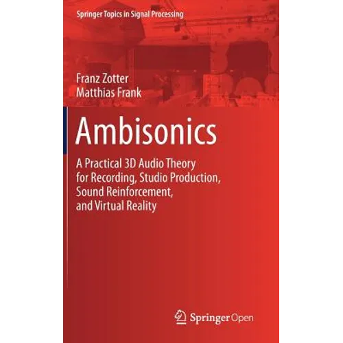 Ambisonics: A Practical 3D Audio Theory for Recording, Studio Production, Sound Reinforcement, and Virtual Reality