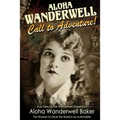 Aloha Wanderwell " Call to Adventure": True Tales of the Wanderwell Expedition, First Women to Circle the World in an Automobile