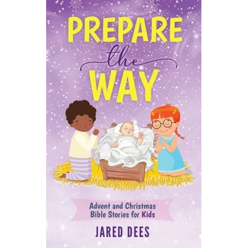 Prepare the Way: Advent and Christmas Bible Stories for Kids