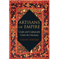 Artisans of Empire: Crafts and Craftspeople Under the Ottomans
