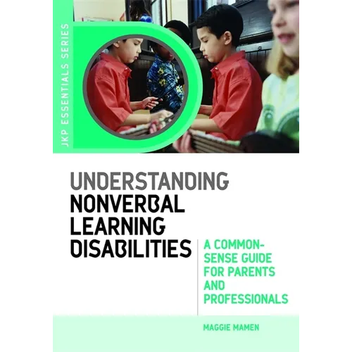 Understanding Nonverbal Learning Disabilities: A Common-Sense Guide for Parents and Professionals