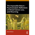 The Impossible Return - Psychoanalytic Reflections on Breast Cancer, Loss, and Mourning