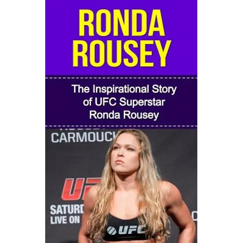 Ronda Rousey: The Inspirational Story of UFC Superstar Ronda Rousey