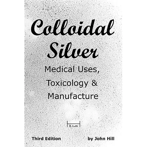 Colloidal Silver Medical Uses, Toxicology & Manufacture