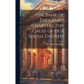 The Bank of England's Charters, the Cause of our Social Distress