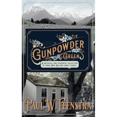 Gunpowder Green: Stories of Rural New Zealand, Community, and Quiet Lives