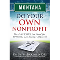 Montana Do Your Own Nonprofit: The ONLY GPS You Need for 501c3 Tax Exempt Approval
