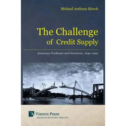 The Challenge of Credit Supply: American Problems and Solutions, 1650-1950