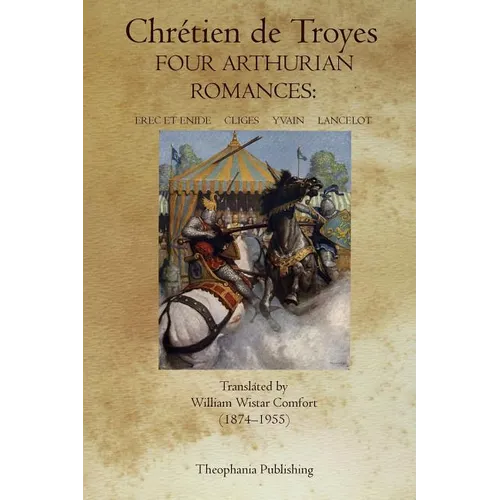 Four Arthurian Romances: Erec et Enide, Cliges, Yvain, Lancelot