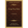 George Pierce Baker: A Memorial