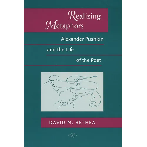 Realizing Metaphors: Alexander Pushkin and the Life of the Poet