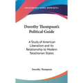 Dorothy Thompson's Political Guide: A Study of American Liberalism and Its Relationship to Modern Totalitarian States
