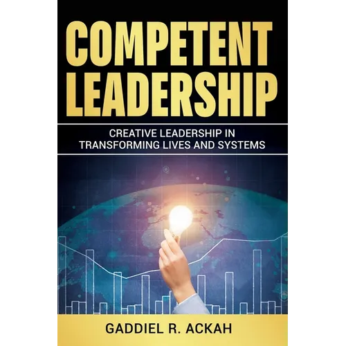 Competent Leadership: Creative Leadership in Transforming Lives and Systems