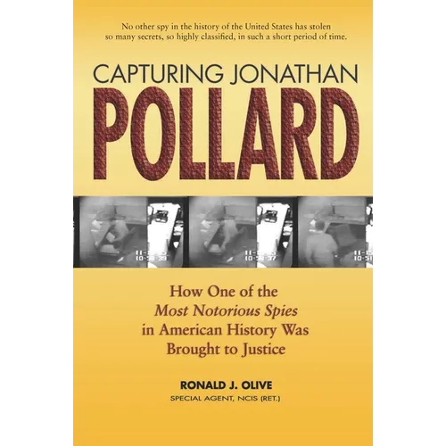 Capturing Jonathan Pollard: How One of the Most Notorious Spies in American History Was Brought to Justicehow One of the Most de