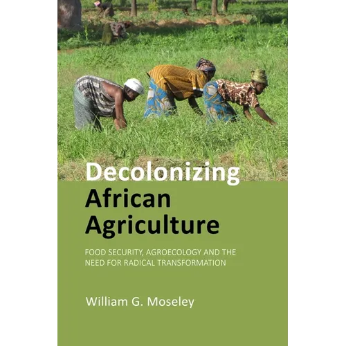 Decolonizing African Agriculture: Food Security, Agroecology and the Need for Radical Transformation