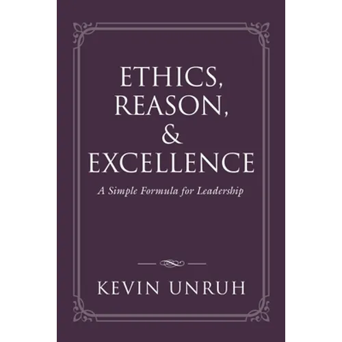 Ethics, Reason, & Excellence: A Simple Formula for Leadership