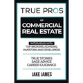 True Pros of Commercial Real Estate: Interviews with Top Brokers, Advisors, Investors, and Developers