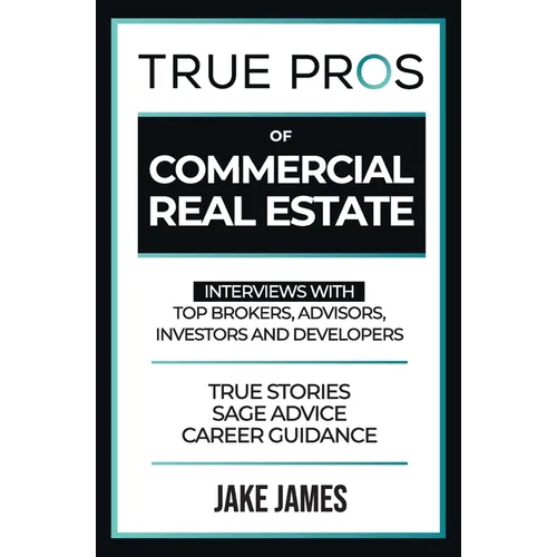 True Pros of Commercial Real Estate: Interviews with Top Brokers, Advisors, Investors, and Developers