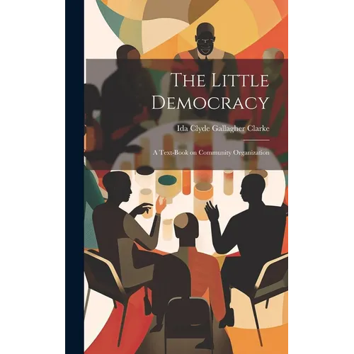 The Little Democracy: A Text-book on Community Organization