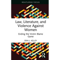 Law, Literature, and Violence Against Women: Ending the Victim Blame Game