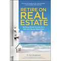 The Retire on Real Estate: Building Rental Income for a Safe and Secure Retirement