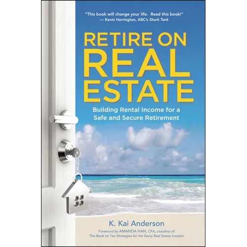 The Retire on Real Estate: Building Rental Income for a Safe and Secure Retirement