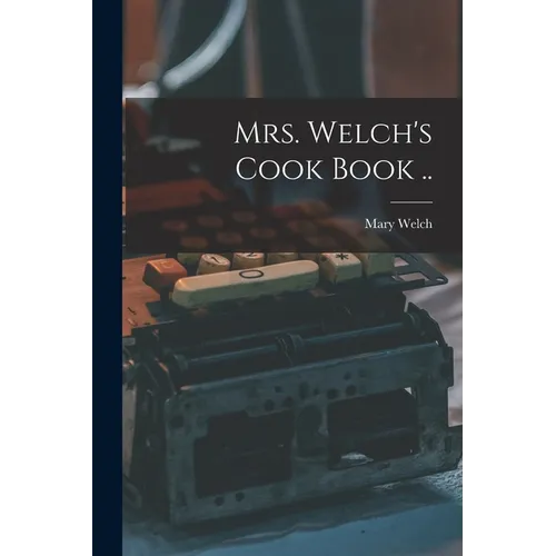 Mrs. Welch's Cook Book ..
