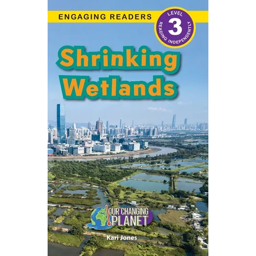 Shrinking Wetlands: Our Changing Planet (Engaging Readers, Level 3)