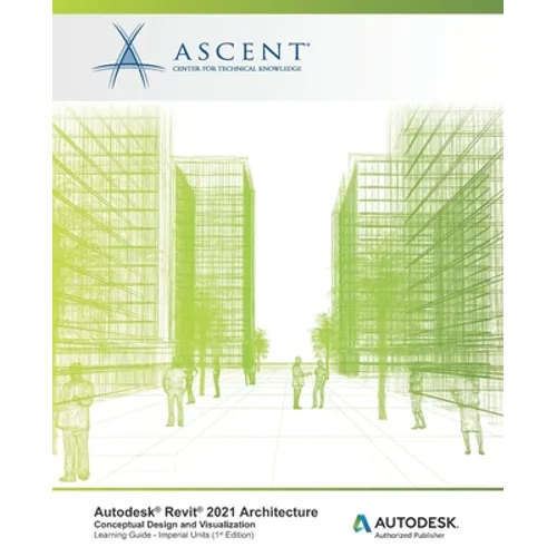 Autodesk Revit 2021 Architecture: Conceptual Design and Visualization (Imperial Units): Autodesk Authorized Publisher