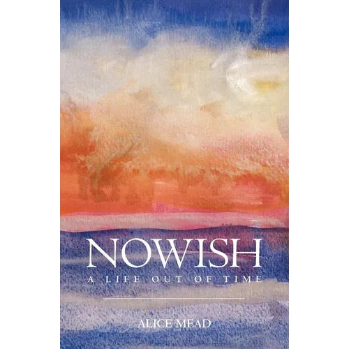 Nowish: A Life Out of Time