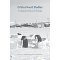 Critical Inuit Studies: An Anthology of Contemporary Arctic Ethnography