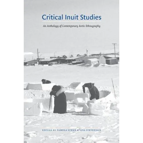 Critical Inuit Studies: An Anthology of Contemporary Arctic Ethnography