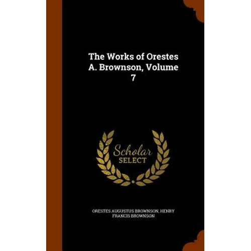 The Works of Orestes A. Brownson, Volume 7