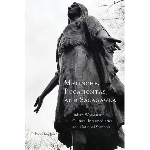 Malinche, Pocahontas, and Sacagawea: Indian Women as Cultural Intermediaries and National Symbols