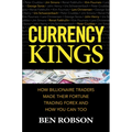 Currency Kings: How Billionaire Traders Made Their Fortune Trading Forex and How You Can Too