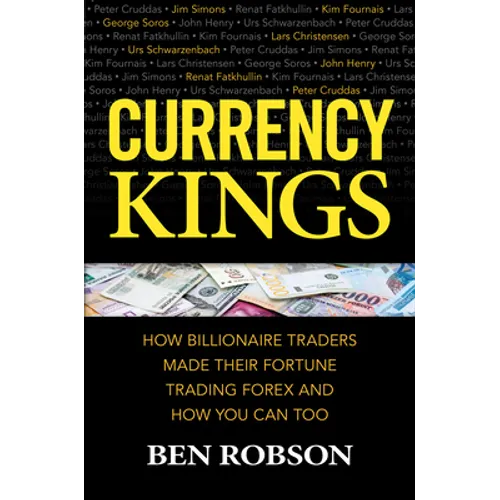 Currency Kings: How Billionaire Traders Made Their Fortune Trading Forex and How You Can Too
