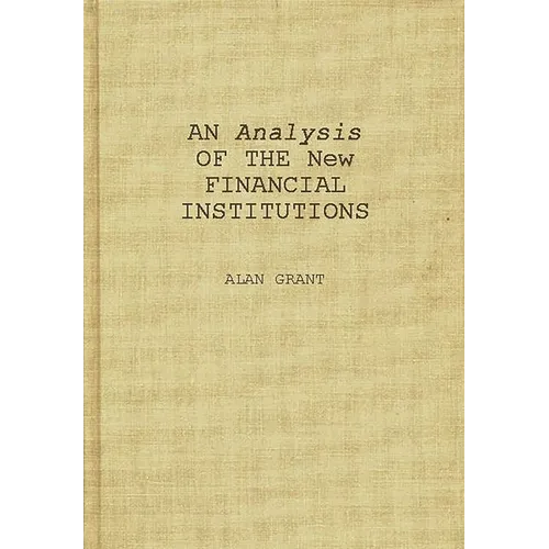 An Analysis of the New Financial Institutions: Changing Technologies, Financial Structures, Distribution Systems, and Deregulation