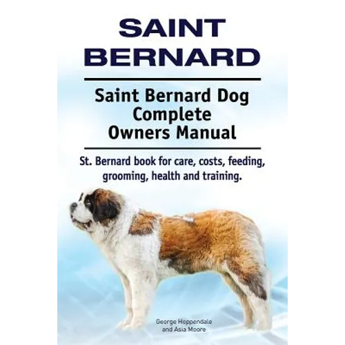 Saint Bernard. Saint Bernard Dog Complete Owners Manual. St. Bernard book for care, costs, feeding, grooming, health and training.