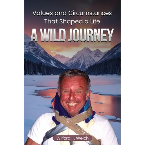 Values & Circumstances That Shaped A Life: A Wild Journey